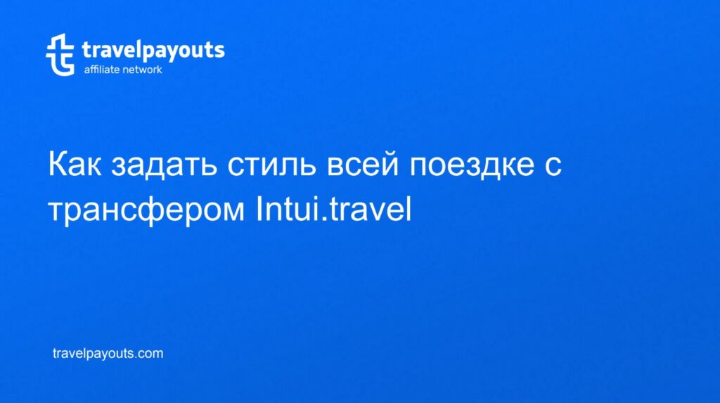 Вебинар: как задать стиль всей поездке с трансфером Intui.travel